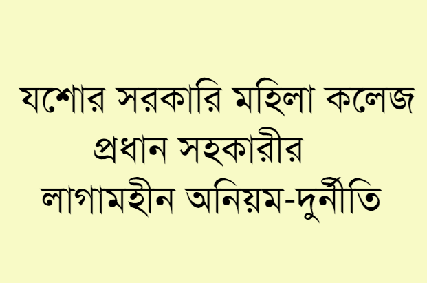 যশোর সরকারি মহিলা কলেজ  প্রধান সহকারীর লাগামহীন অনিয়ম-দুর্নীতি